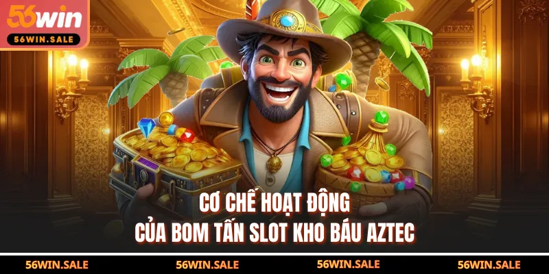 Cơ chế hoạt động của bom tấn slot kho báu Aztec