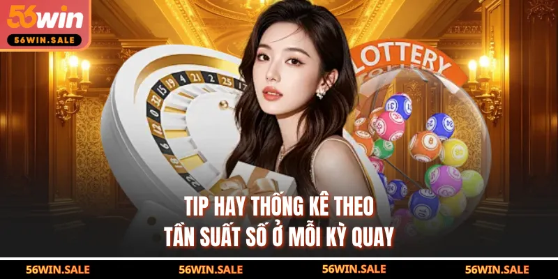 Tip hay thống kê theo tần suất số ở mỗi kỳ quay